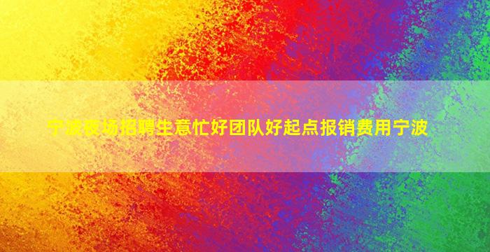 宁波夜场招聘生意忙好团队好起点报销费用宁波